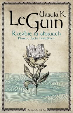 Rzeźbię w słowach. Pisma o życiu i książkach - Ursula K. Le Guin