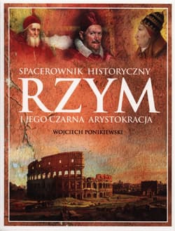 Rzym i jego czarna arystokracja. Spacerownik historyczny - Wojciech Ponikiewski