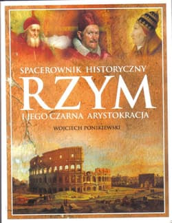 Rzym i jego czarna arystokracja. Spacerownik historyczny - Wojciech Ponikiewski