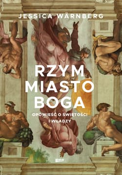 Rzym miasto Boga. Opowieść o świętości i władzy - Jessica Warnberg