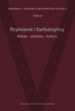 Rzymianie i barbarzyńcy Religia - polityka - kultura Materiały V Kongresu Mediewistów Polskich Tom 6