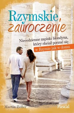 Rzymskie zauroczenie Niecodzienne zapiski blondyna, który chciał poczuć się w Rzymie ja w domu
