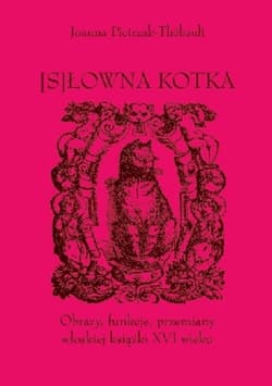 [S]łowna kotka Obrazy, funkcje, przemiany włoskiej książki XVI wieku