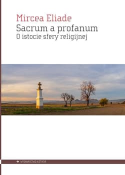 Sacrum a profanum O istocie sfery religijnej - Mircea Eliade