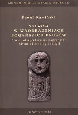 Sacrum w wyobrażeniach pogańskich Prusów Próba interpretacji na pograniczu historii i etnologii religii - Paweł Kawiński