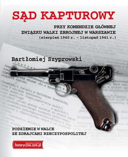 Sąd kapturowy przy Komendzie Głównej Związku Walki Zbrojnej w Warszawie sierpień 1940 r. - listopad 1941 r. - Bartłomiej Szyprowski