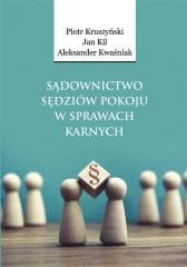 Sądownictwo sędziów pokoju w sprawach karnych - Kruszyński Piotr, Jan Kil, Aleksander Kwaśniak