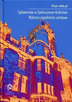 Sądownictwo w Zjednoczonym Królestwie Wybrane zagadnienia ustrojowe - Piotr Mikuli