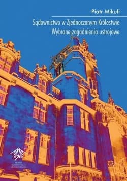 Sądownictwo w Zjednoczonym Królestwie Wybrane zagadnienia ustrojowe - Piotr Mikuli