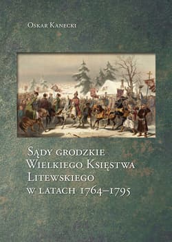 Sądy grodzkie Wielkiego Księstwa Litewskiego w latach 1764-1795 - Oskar Kanecki
