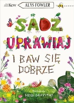 Sadź, uprawiaj i baw się dobrze - Alys Fowler