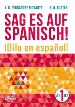 Sag es auf Spanisch! 1 A2-B2 - B. Fernandez Morante, Ewa Maria Rostek