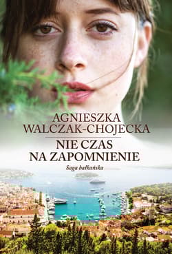 Saga bałkańska. Tom 2:  Nie czas na zapomnienie - Agnieszka Walczak-Chojecka