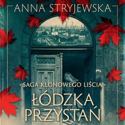 Saga klonowego liścia. Łódzka przystań - audiobook - Anna  Stryjewska