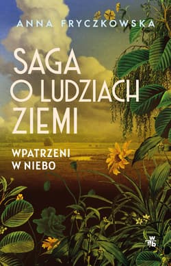 Saga o ludziach ziemi. Wpatrzeni w niebo - Anna Fryczkowska