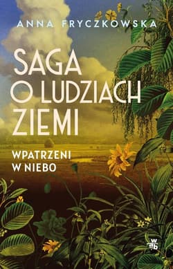 Saga o ludziach ziemi. Wpatrzeni w niebo - Anna Fryczkowska