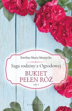 Saga rodziny z Ogrodowej Tom 3 Bukiet pełen róż - Mantycka  Ewelina Maria
