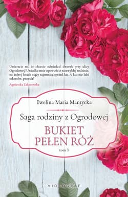 Saga rodziny z Ogrodowej. Tom 3: Bukiet pełen róż Bukiet pełen róż - Mantycka  Ewelina Maria