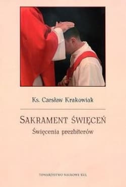 Sakrament święceń Święcenia prezbiterów - Czesław Krakowiak