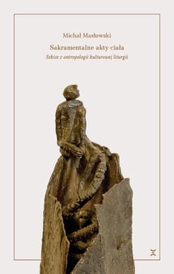 Sakramentalne akty ciała Szkice z antropologii kulturowej liturgii