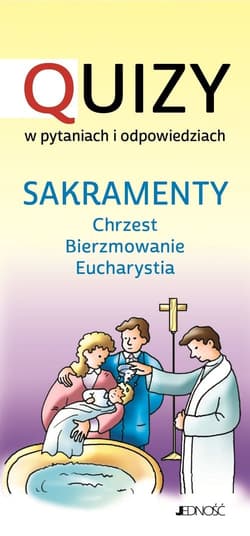 Sakramenty Chrzest BIerzmowanie Eucharystia Quizy w pytaniach i odpowiedziach - Krystyna Kozak