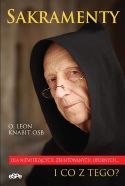 Sakramenty I co z tego? Dla niewierzących, zbuntowanych, opornych - Leon Knabit