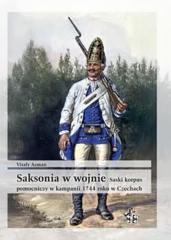 Saksonia w wojnie Saski korpus pomocniczy w kampanii 1744 roku w Czechach - Asman Vitaly