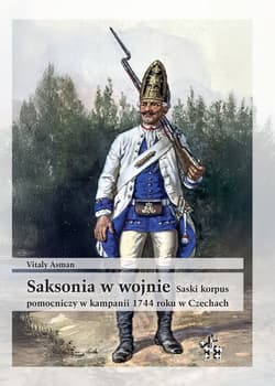Saksonia w wojnie Saski korpus pomocniczy w kampanii 1744 roku w Czechach - Asman Vitaly