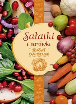 Sałatki i surówki zdrowe zamieszanie - Iwona Czarkowska