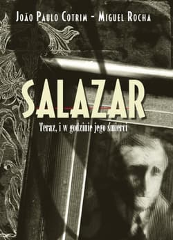 Salazar Teraz, i w godzinie jego śmierci - Rocha Miguel, Cotrim Joao Paulo