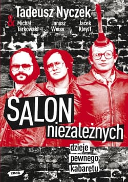 Salon Niezależnych. Dzieje pewnego kabaretu - Tadeusz Nyczek, Janusz Weiss, Jacek Kleyff, Michał Tarkowski, Jacek ...