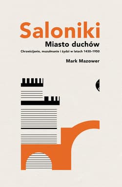Saloniki Miasto duchów Chrześcijanie, muzułmanie i żydzi w latach 1430–1950 - Mark Mazower