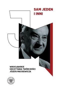 Sam jeden i inni. Wrocławskie odczytania twórczości Józefa Mackiewicza - Małgorzata Misiak