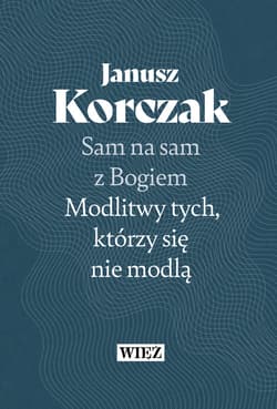 Sam na sam z Bogiem Modlitwy tych którzy się nie modlą - Janusz Korczak