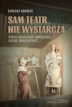 Sam teatr nie wystarcza Reduta, Białoszewski, Nowosielski, Kajzar, Jarnuszkiewicz… - Tadeusz Kornaś