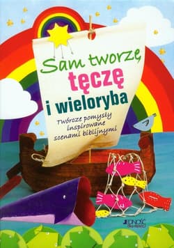 Sam tworzę tęczę i wieloryba Twórcze pomysły inspirowane scenami biblijnymi