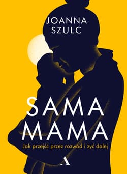 Sama mama. Jak przejść przez rozwód i żyć dalej - Joanna Szulc
