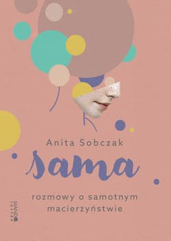 Sama Rozmowy o samotnym macierzyństwie. Rozmowy o samotnym macierzyństwie - Anita Sobczak