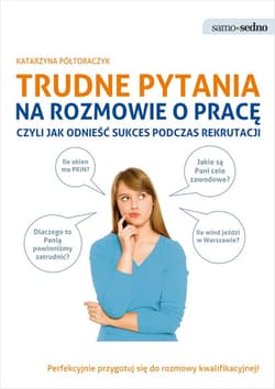 Samo Sedno - Trudne pytania na rozmowie o pracę, czyli jak odnieść sukces podczas rekrutacji - ebook - Katarzyna Półtoraczyk