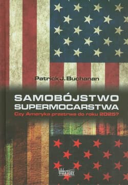 Samobójstwo supermocarstwa Czy Ameryka przetrwa do roku 2025? - Buchanan Patrick J.