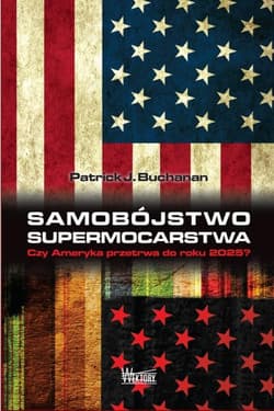 Samobójstwo supermocarstwa Czy Ameryka przetrwa do roku 2025? - Buchanan Patrick J.