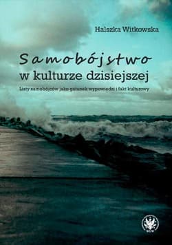 Samobójstwo w kulturze dzisiejszej Listy samobójców jako gatunek wypowiedzi i fakt kulturowy - Halszka Witkowska