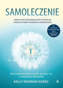 Samoleczenie Odkryj swój nieograniczony potencjał i obudź w sobie potężnego uzdrowiciela - Noonan Gores Kelly