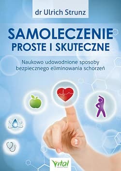 Samoleczenie proste i skuteczne Naukowo udowodnione sposoby bezpiecznego eliminowania schorzeń - Ulrich Strunz
