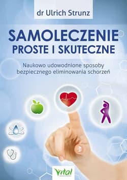 Samoleczenie proste i skuteczne Naukowo udowodnione sposoby bezpiecznego eliminowania schorzeń - Ulrich Strunz