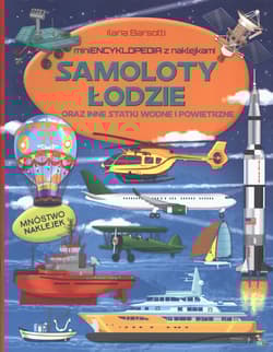 Samoloty łodzie oraz inne statki wodne i powietrzne. Mini encyklopedia z naklejkami - Ilaria Barsotti