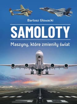 Samoloty. Maszyny, które zmieniły świat - Bartosz Głowacki