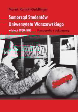 Samorząd Studentów Uniwersytetu Warszawskiego w latach 1980-1982 Monografia i dokumenty - Kunicki-Goldfinger Marek