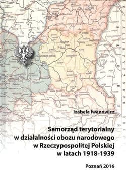Samorząd terytorialny w działalności obozu narodowego w Rzeczypospolitej Polskiej w latach 1918 - 1939 - Izabela Iwanowicz