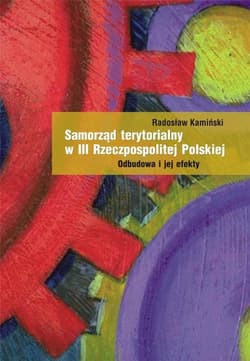 Samorząd terytorialny w III Rzeczpospolitej Polskiej Odbudowa i jej efekty - Radosław Kamiński